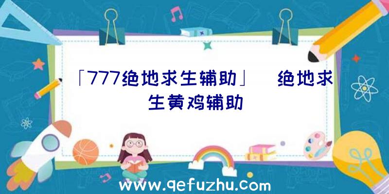 「777绝地求生辅助」|绝地求生黄鸡辅助